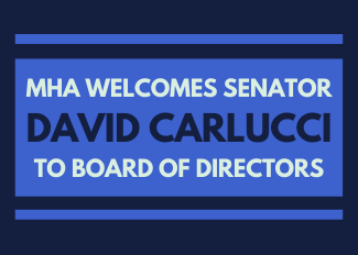 MHA announces the recent appointment of Senator David Carlucci to its Board of Directors.