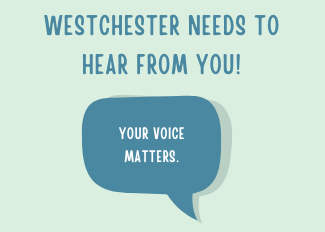 Westchester needs to hear from you!